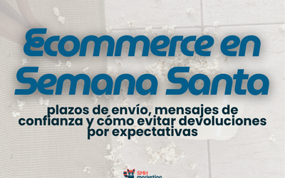 Ecommerce en Semana Santa: plazos de envío, mensajes de confianza y cómo evitar devoluciones por expectativas