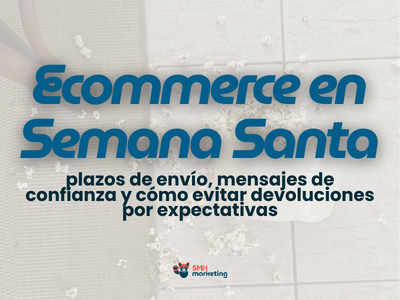 Ecommerce en Semana Santa: plazos de envío, mensajes de confianza y cómo evitar devoluciones por expectativas